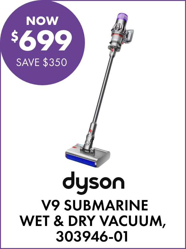 NOW $699.99 SAVE $350 Dyson V9 Submarine Wet & Dry Vacuum, 303946-01