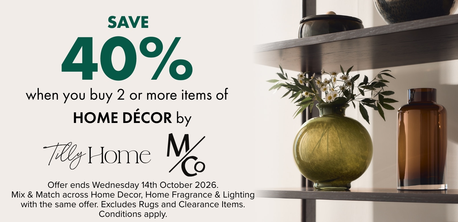 SAVE 40% when you buy 2 or more items of Home Décor by Tilly Home & M&Co