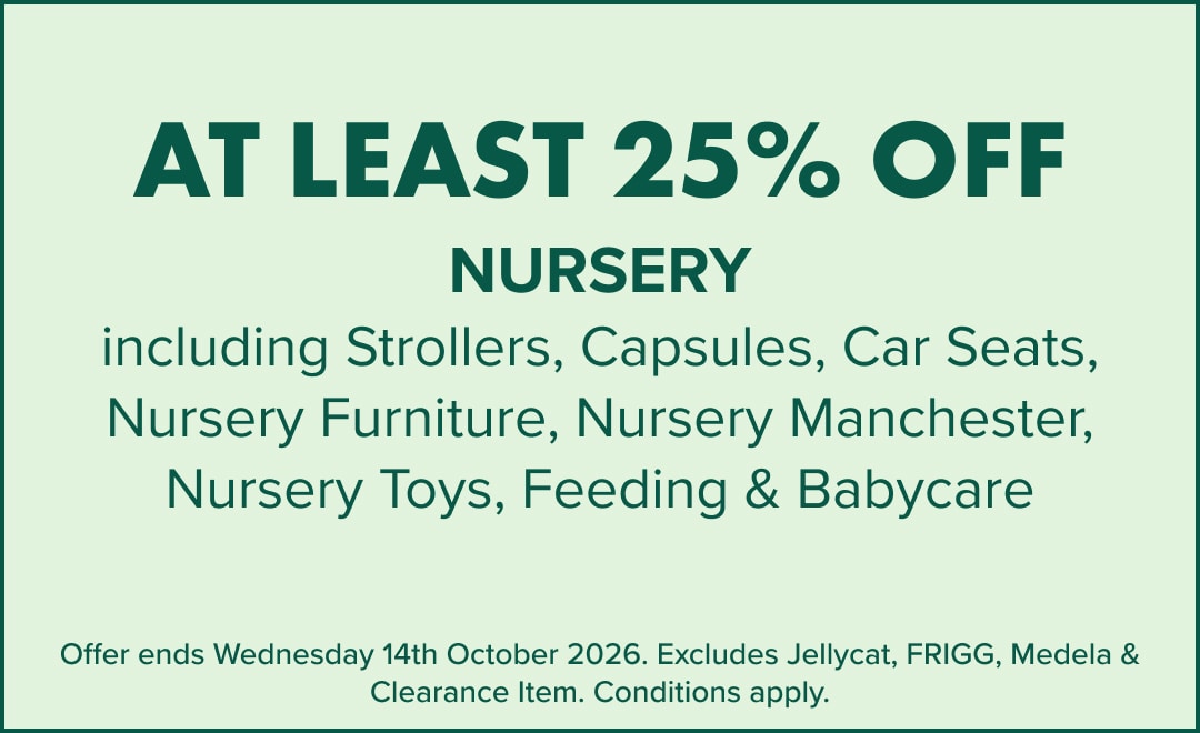 Atleast 25% OFF when you buy 2 or more items across Nursery including Strollers, Car Seats, Capsules, Nursery Furniture, Nursery Manchester, Nursery Toys, Feeding & Babycare.