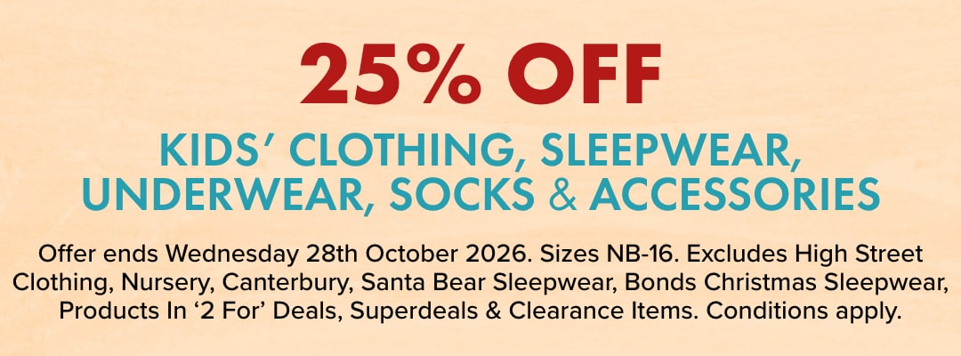 25% OFF Kids' Clothing, Sleepwear, Underwear, Socks & Accessories. Sizes NB-16
