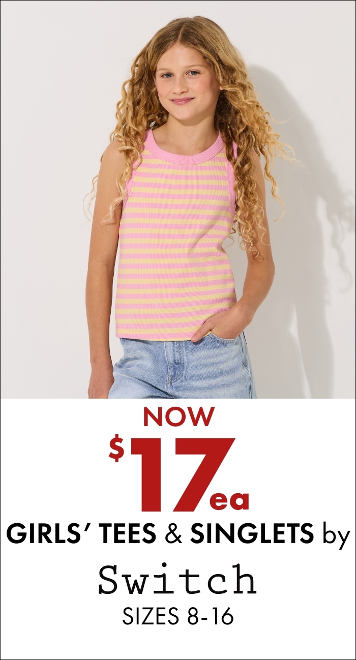 NOW $17ea Girls' Tees & Singlets by Switch Sizes 8-16