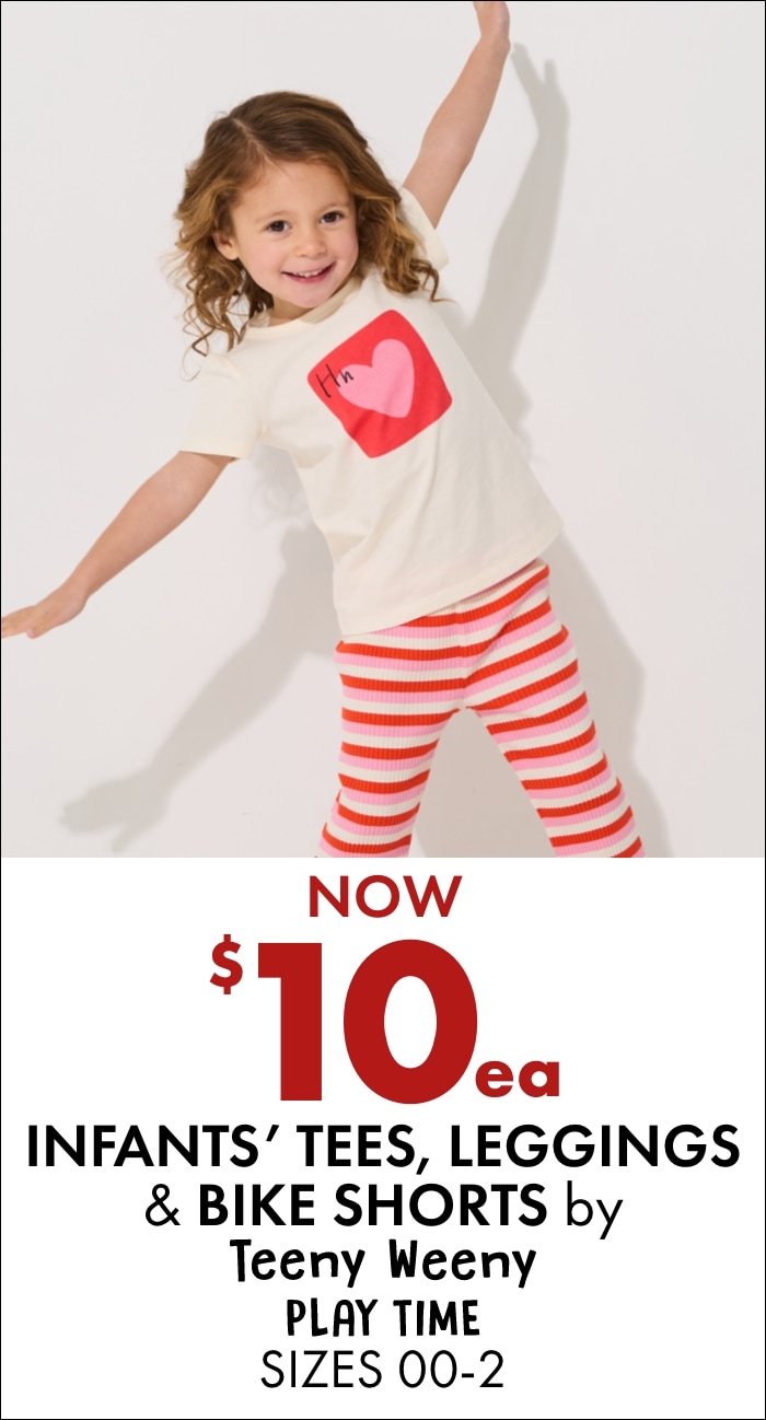 NOW $10ea Infants' Tees, Leggings & Bike Shorts by	Teeny Weeny Play Time Sizes 00-2