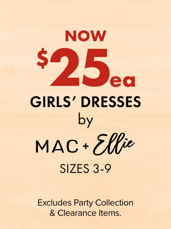 Now $25 ea - Girls' Dresses by MAC + Ellie, Sizes 3-9. Excludes Party Collection & Clearance Items.