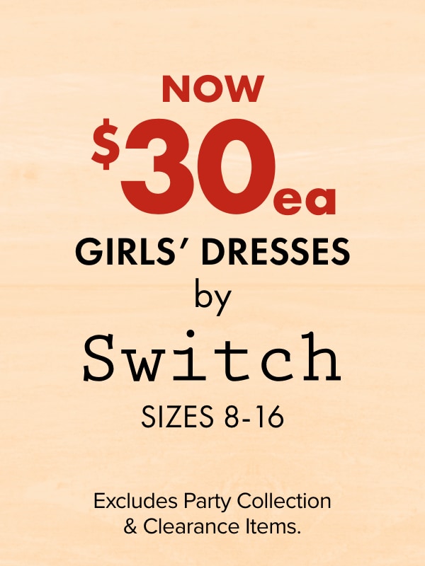 Now $30 ea - Girls' Dresses by Switch, Sizes 8-16. Excludes Party Collection & Clearance Items.