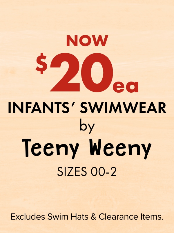 Now $20 ea - Infants' Swimwear by Teeny Weeny, Sizes 00-2. Excludes Swim Hats & Clearance Items.