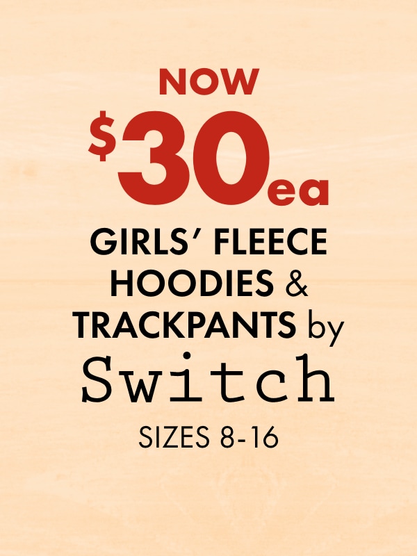 Now $30 ea - Girls' Fleece Hoodies & Trackpants by Switch, Sizes 8-16
