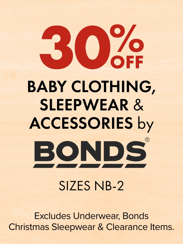 30% off - Baby Clothing, Sleepwear & Accessories by Bonds, Sizes NB-2. Excludes Underwear, Bonds Christmas Sleepwear & Clearance Items.