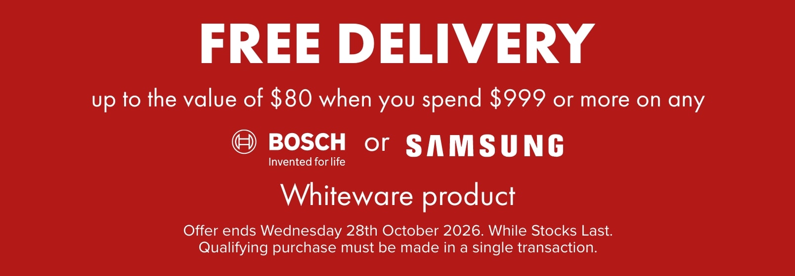 FREE delivery up to the value of $80 when you spend $999 or more on any Samsung or Bosch Whiteware product.