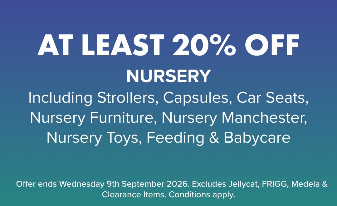 ATLEAST 20% Off Nursery including Strollers, Capsules, Car Seats, Nursery Furniture, Nursery Manchester, Nursery Toys, Feeding & Babycare