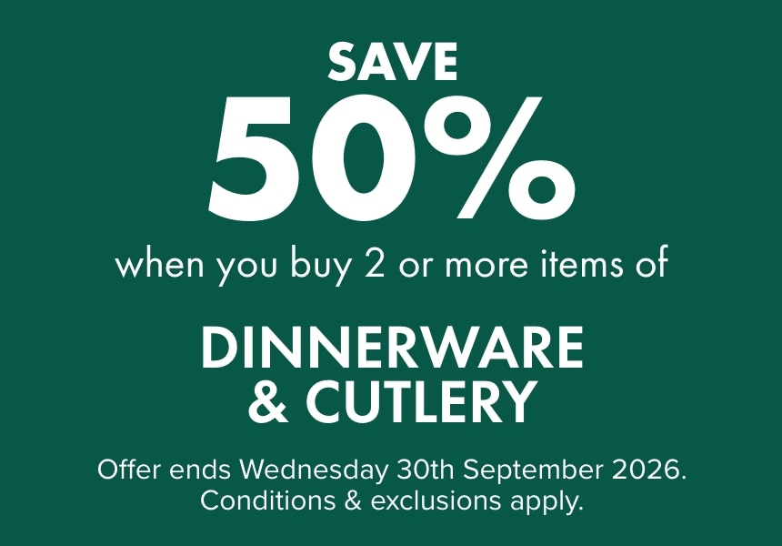 SAVE 50% when you buy 2 or more items of Dinnerware & Cutlery